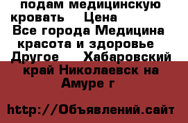 подам медицинскую кровать! › Цена ­ 27 000 - Все города Медицина, красота и здоровье » Другое   . Хабаровский край,Николаевск-на-Амуре г.